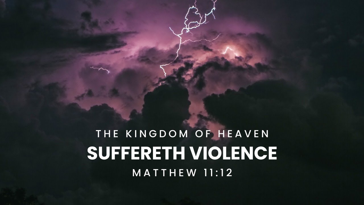 What Does “The Kingdom of Heaven Suffereth Violence” Mean?